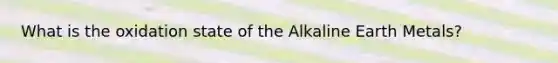 What is the oxidation state of the Alkaline Earth Metals?