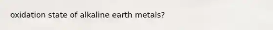 oxidation state of alkaline earth metals?