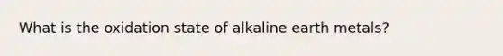 What is the oxidation state of alkaline earth metals?