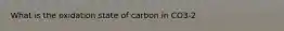 What is the oxidation state of carbon in CO3-2