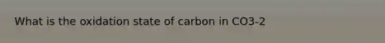 What is the oxidation state of carbon in CO3-2