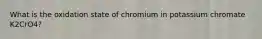 What is the oxidation state of chromium in potassium chromate K2CrO4?