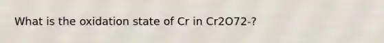 What is the oxidation state of Cr in Cr2O72-?