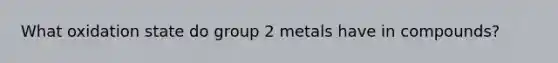 What oxidation state do group 2 metals have in compounds?