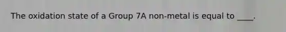 The oxidation state of a Group 7A non-metal is equal to ____.