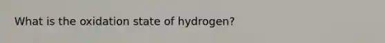 What is the oxidation state of hydrogen?