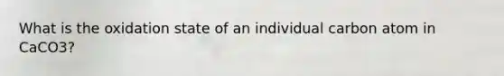 What is the oxidation state of an individual carbon atom in CaCO3?