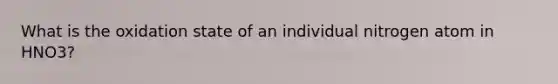 What is the oxidation state of an individual nitrogen atom in HNO3?