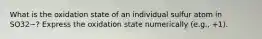 What is the oxidation state of an individual sulfur atom in SO32−? Express the oxidation state numerically (e.g., +1).
