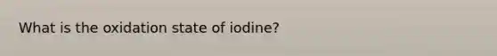 What is the oxidation state of iodine?