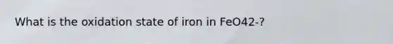 What is the oxidation state of iron in FeO42-?