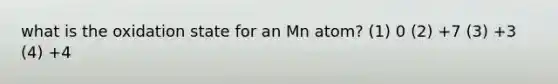 what is the oxidation state for an Mn atom? (1) 0 (2) +7 (3) +3 (4) +4