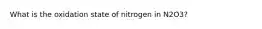 What is the oxidation state of nitrogen in N2O3?