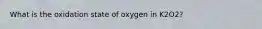 What is the oxidation state of oxygen in K2O2?