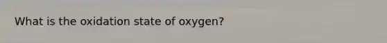 What is the oxidation state of oxygen?