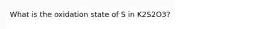 What is the oxidation state of S in K2S2O3?