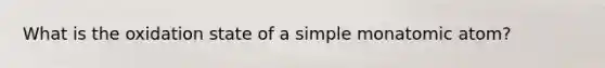 What is the oxidation state of a simple monatomic atom?