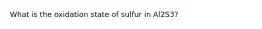 What is the oxidation state of sulfur in Al2S3?