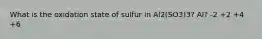 What is the oxidation state of sulfur in Al2(SO3)3? Al? -2 +2 +4 +6