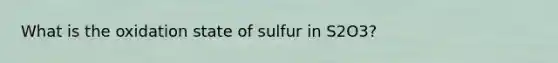 What is the oxidation state of sulfur in S2O3?