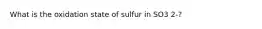 What is the oxidation state of sulfur in SO3 2-?