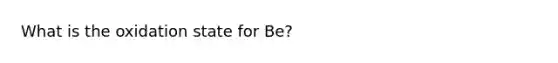 What is the oxidation state for Be?