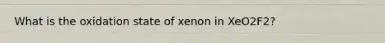 What is the oxidation state of xenon in XeO2F2?