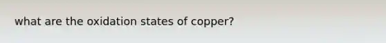 what are the oxidation states of copper?