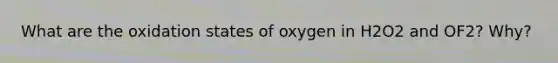 What are the oxidation states of oxygen in H2O2 and OF2? Why?