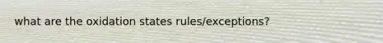 what are the oxidation states rules/exceptions?