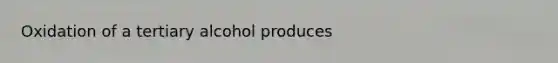 Oxidation of a tertiary alcohol produces