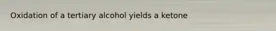 Oxidation of a tertiary alcohol yields a ketone