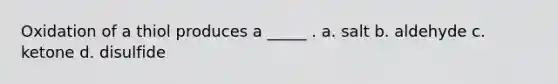 Oxidation of a thiol produces a _____ . a. salt b. aldehyde c. ketone d. disulfide
