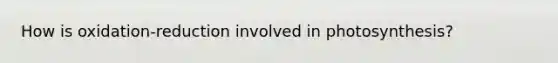 How is oxidation-reduction involved in photosynthesis?
