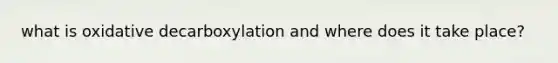 what is oxidative decarboxylation and where does it take place?