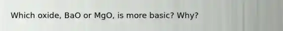 Which oxide, BaO or MgO, is more basic? Why?