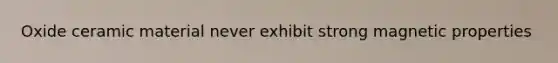 Oxide ceramic material never exhibit strong magnetic properties
