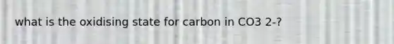 what is the oxidising state for carbon in CO3 2-?