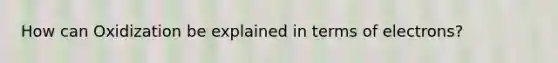 How can Oxidization be explained in terms of electrons?