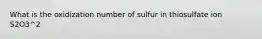 What is the oxidization number of sulfur in thiosulfate ion S2O3^2