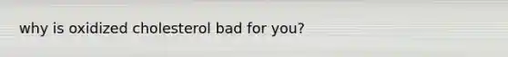why is oxidized cholesterol bad for you?