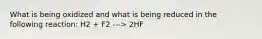 What is being oxidized and what is being reduced in the following reaction: H2 + F2 ---> 2HF