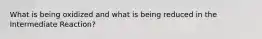 What is being oxidized and what is being reduced in the Intermediate Reaction?