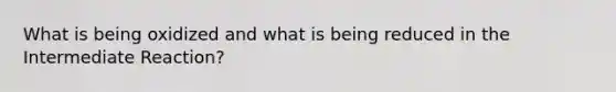 What is being oxidized and what is being reduced in the Intermediate Reaction?