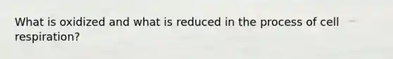 What is oxidized and what is reduced in the process of cell respiration?