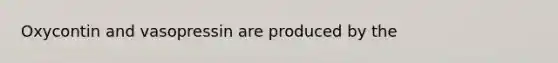 Oxycontin and vasopressin are produced by the