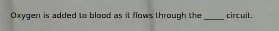 Oxygen is added to blood as it flows through the _____ circuit.