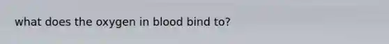 what does the oxygen in blood bind to?