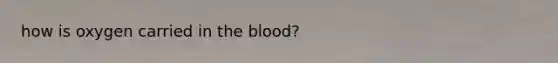 how is oxygen carried in the blood?