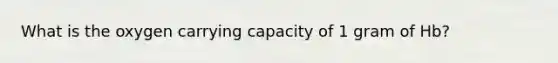 What is the oxygen carrying capacity of 1 gram of Hb?